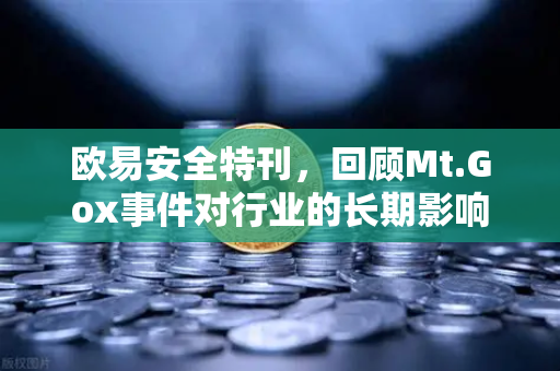 欧易安全特刊，回顾Mt.Gox事件对行业的长期影响