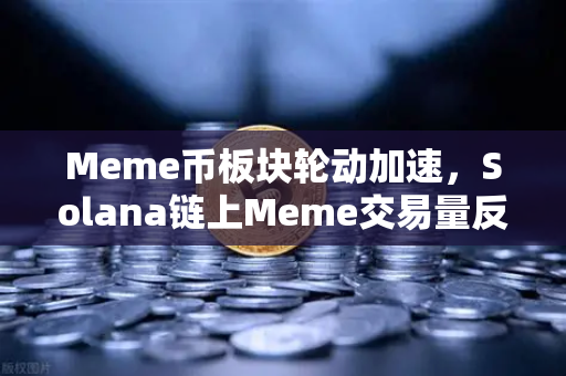 Meme币板块轮动加速，Solana链上Meme交易量反超Ethereum，新一轮叙事风向已变？