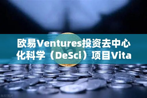 欧易Ventures投资去中心化科学（DeSci）项目VitaDAO，Web3与科研革新融合新篇章