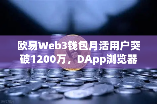欧易Web3钱包月活用户突破1200万，DApp浏览器使用率飙升背后的加密生态新趋势