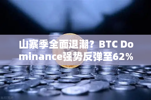 山寨季全面退潮？BTC Dominance强势反弹至62%心理关口，市场格局深度解析与投资者应对策略