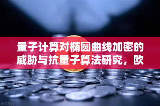 量子计算对椭圆曲线加密的威胁与抗量子算法研究，欧易交易所的安全未来