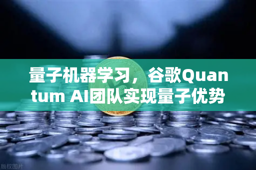 量子机器学习，谷歌Quantum AI团队实现量子优势—欧易交易所官网深度解读