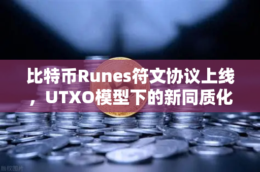 比特币Runes符文协议上线，UTXO模型下的新同质化代币标准深度解析