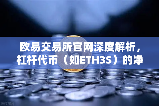 欧易交易所官网深度解析，杠杆代币（如ETH3S）的净值衰减特性全攻略