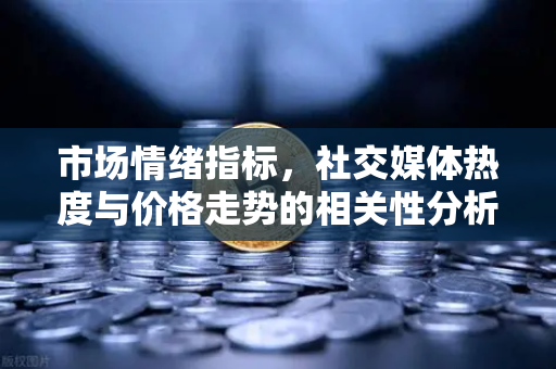 市场情绪指标，社交媒体热度与价格走势的相关性分析—以欧易交易所为例