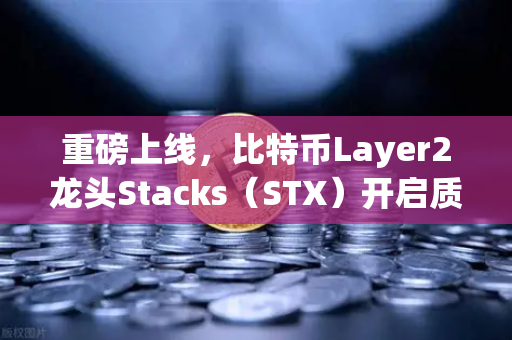 重磅上线，比特币Layer2龙头Stacks（STX）开启质押挖矿，欧易交易所领跑新赛道