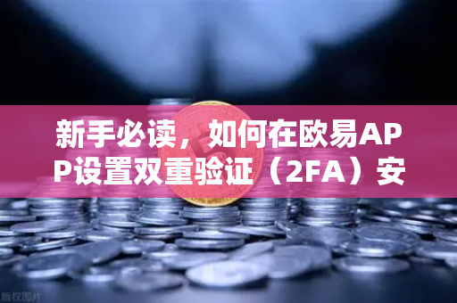 新手必读，如何在欧易APP设置双重验证（2FA）安全交易第一步