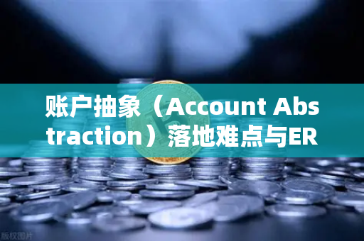 账户抽象（Account Abstraction）落地难点与ERC-4337标准，欧易交易所官网的技术演进之路