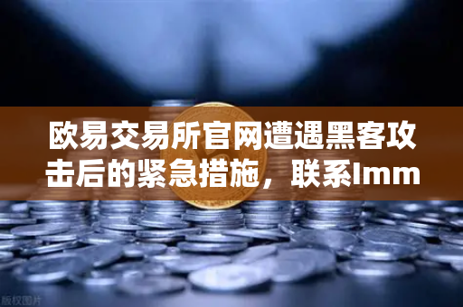 欧易交易所官网遭遇黑客攻击后的紧急措施，联系Immunefi寻求白帽帮助的全流程解析