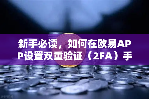 新手必读，如何在欧易APP设置双重验证（2FA）手把手保护你的数字资产安全