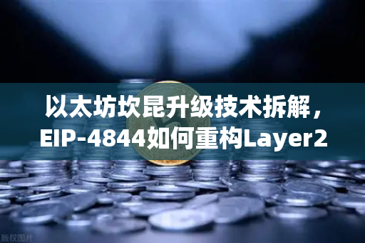 以太坊坎昆升级技术拆解，EIP-4844如何重构Layer2费用逻辑？