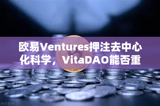 欧易Ventures押注去中心化科学，VitaDAO能否重塑科研融资范式？