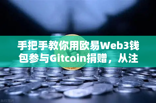 手把手教你用欧易Web3钱包参与Gitcoin捐赠，从注册到投票全攻略