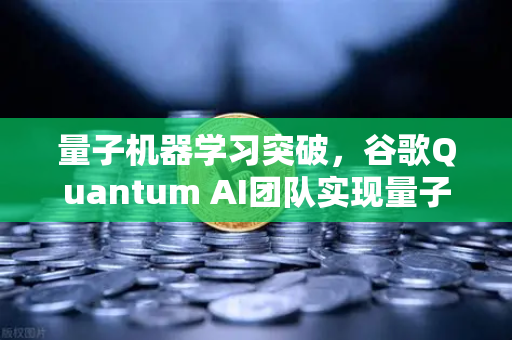 量子机器学习突破，谷歌Quantum AI团队实现量子优势，交易算法迎来新维度