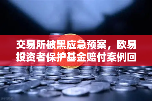 交易所被黑应急预案，欧易投资者保护基金赔付案例回顾