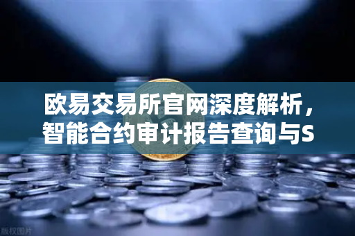 欧易交易所官网深度解析，智能合约审计报告查询与SlowMist风险等级解读指南