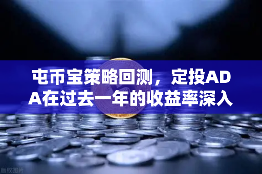屯币宝策略回测，定投ADA在过去一年的收益率深入分析