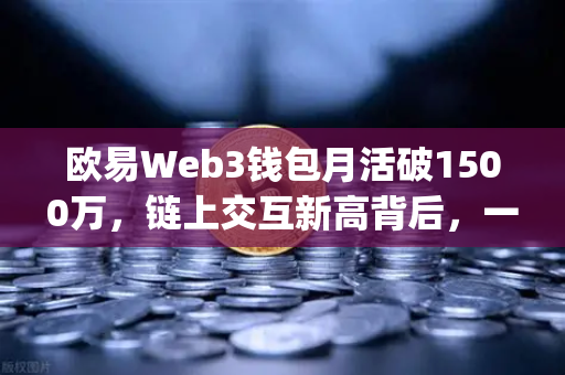 欧易Web3钱包月活破1500万，链上交互新高背后，一站式生态入口如何重构DApp流量格局？