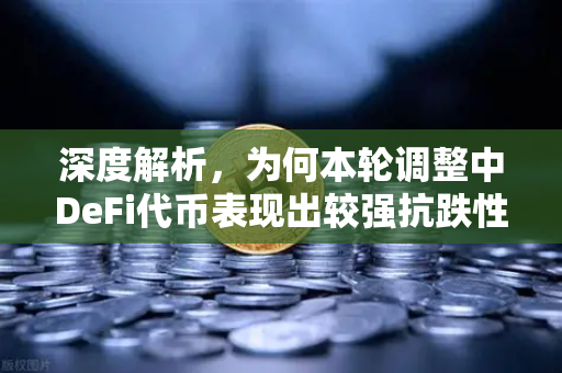 深度解析，为何本轮调整中DeFi代币表现出较强抗跌性？市场结构、协议收入与资金流向的再审视