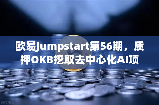 欧易Jumpstart第56期，质押OKB挖取去中心化AI项目Akash（AKT）深度参与指南与市场前瞻