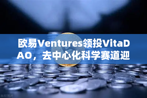 欧易Ventures领投VitaDAO，去中心化科学赛道迎来加密资本新范式