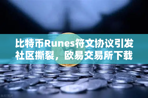 比特币Runes符文协议引发社区撕裂，欧易交易所下载渠道引关注