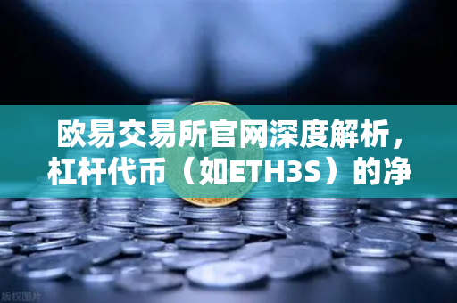 欧易交易所官网深度解析，杠杆代币（如ETH3S）的净值衰减特性全知道