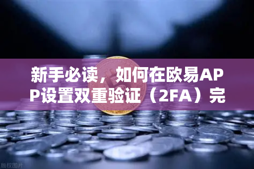 新手必读，如何在欧易APP设置双重验证（2FA）完整操作指南