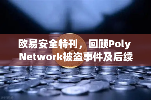 欧易安全特刊，回顾Poly Network被盗事件及后续追回过程