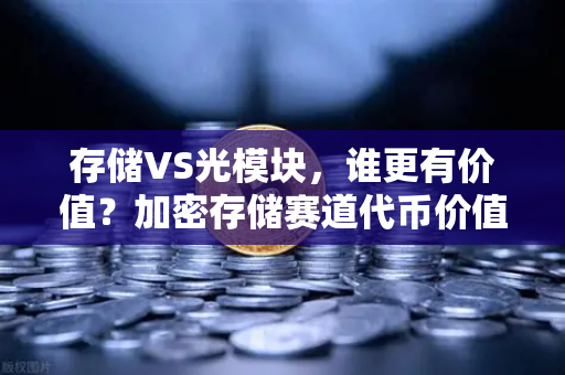 存储VS光模块，谁更有价值？加密存储赛道代币价值重估