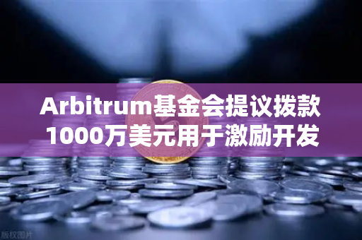 Arbitrum基金会提议拨款1000万美元用于激励开发者，欧易交易所官网深度解析
