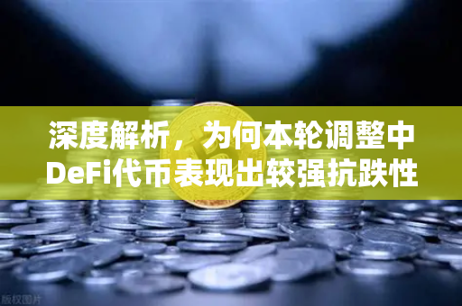 深度解析，为何本轮调整中DeFi代币表现出较强抗跌性？