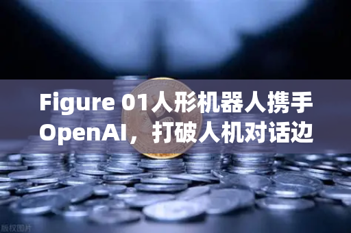 Figure 01人形机器人携手OpenAI，打破人机对话边界，欧易交易所如何展望AI金融新生态？