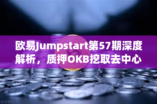 欧易Jumpstart第57期深度解析，质押OKB挖取去中心化AI项目Akash（AKT）全攻略