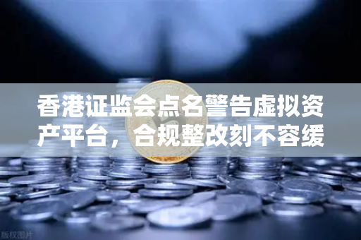 香港证监会点名警告虚拟资产平台，合规整改刻不容缓，欧易交易所如何应对？