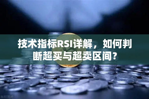技术指标RSI详解，如何判断超买与超卖区间？