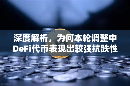 深度解析，为何本轮调整中DeFi代币表现出较强抗跌性？-第1张图片-欧易交易所