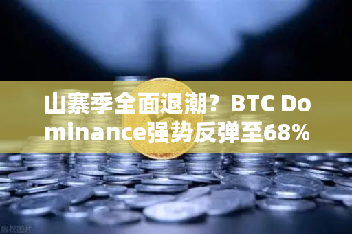 山寨季全面退潮？BTC Dominance强势反弹至68%心理关口，市场格局重塑-第1张图片-欧易交易所