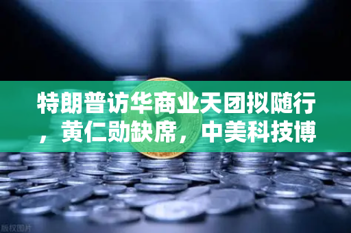 特朗普访华商业天团拟随行，黄仁勋缺席，中美科技博弈新动态深度解析