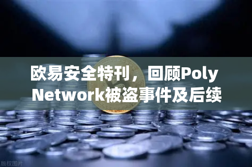 欧易安全特刊，回顾Poly Network被盗事件及后续追回过程