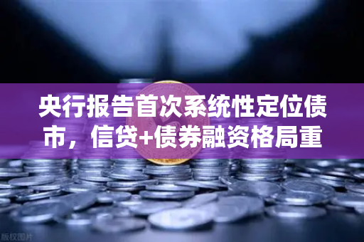 央行报告首次系统性定位债市，信贷+债券融资格局重塑金融市场新生态-第1张图片-欧易交易所