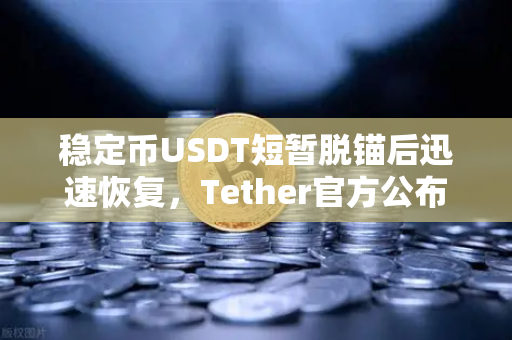 稳定币USDT短暂脱锚后迅速恢复，Tether官方公布储备金审计报告，欧易交易所持续保障用户资产安全-第1张图片-欧易交易所