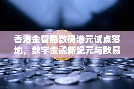 香港金管局数码港元试点落地，数字金融新纪元与欧易交易所的战略布局