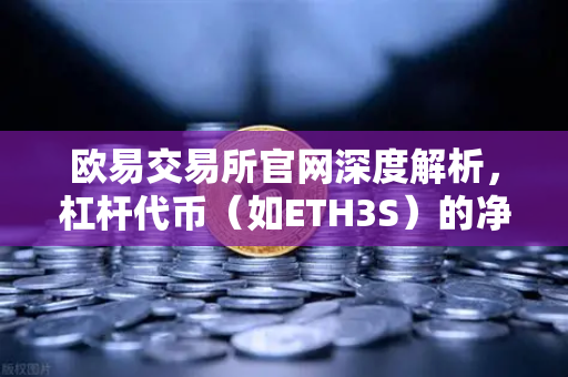 欧易交易所官网深度解析，杠杆代币（如ETH3S）的净值衰减特性与投资策略
