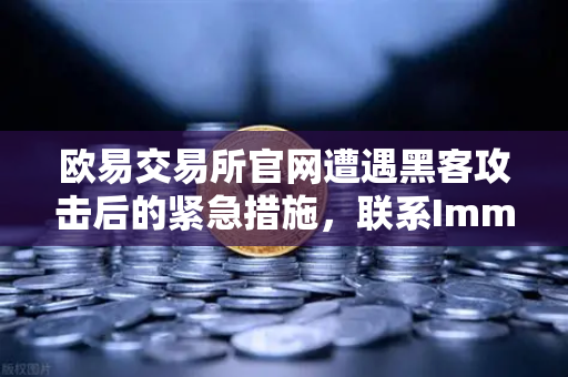 欧易交易所官网遭遇黑客攻击后的紧急措施，联系Immunefi寻求白帽帮助