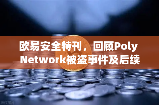 欧易安全特刊，回顾Poly Network被盗事件及后续追回过程