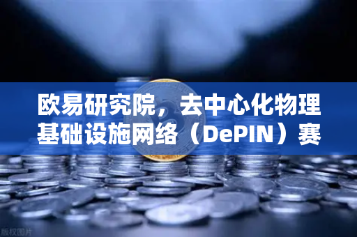 欧易研究院，去中心化物理基础设施网络（DePIN）赛道深度报告—未来Web3落地的关键引擎