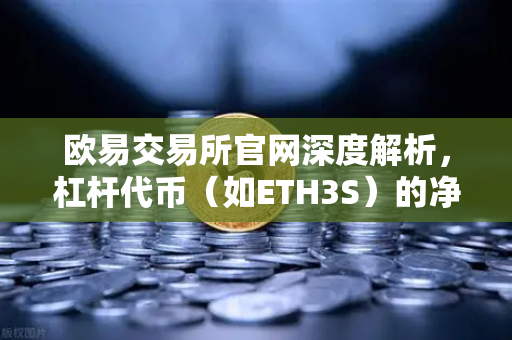 欧易交易所官网深度解析，杠杆代币（如ETH3S）的净值衰减特性与投资风险全攻略