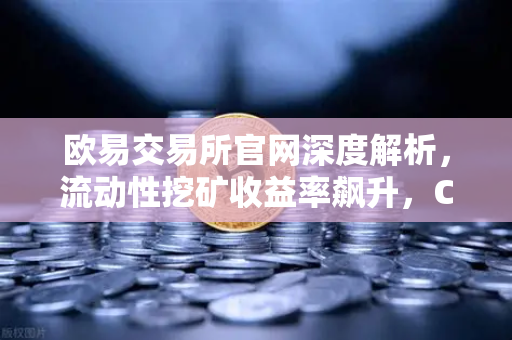 欧易交易所官网深度解析，流动性挖矿收益率飙升，Curve战争再次点燃